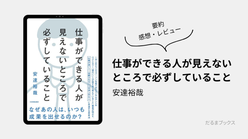 「仕事ができる人が見えないところで必ずしていること」 要約・ネタバレ・感想・レビュー（著：安達裕哉）