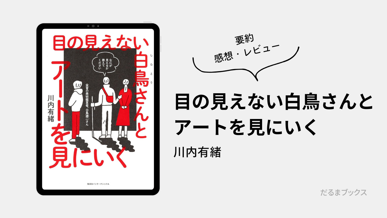 「目の見えない白鳥さんとアートを見にいく」要約・ネタバレ・感想・レビュー（著：川内有緒）